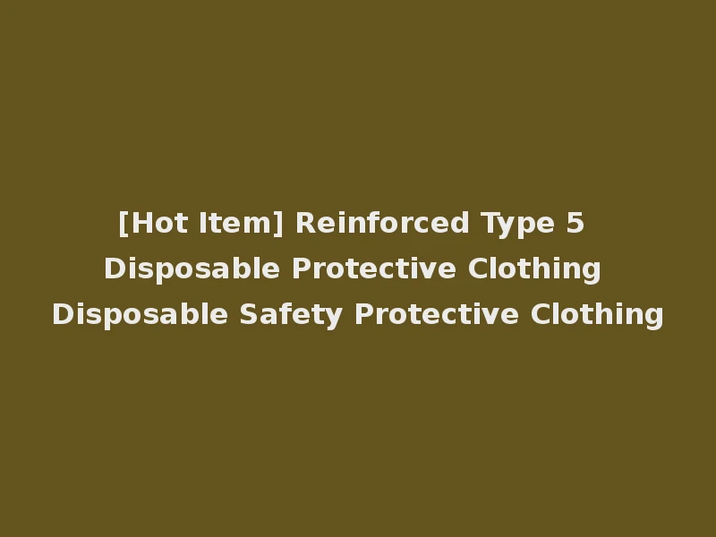 [Hot Item] Reinforced Type 5 Disposable Protective Clothing Disposable Safety Protective Clothing