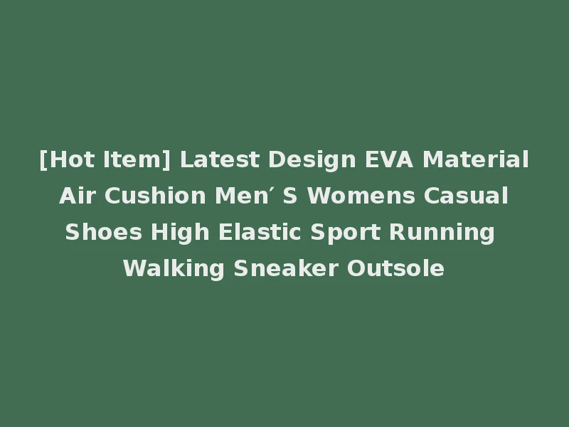 [Hot Item] Latest Design EVA Material Air Cushion Men′ S Womens Casual Shoes High Elastic Sport Running Walking Sneaker Outsole