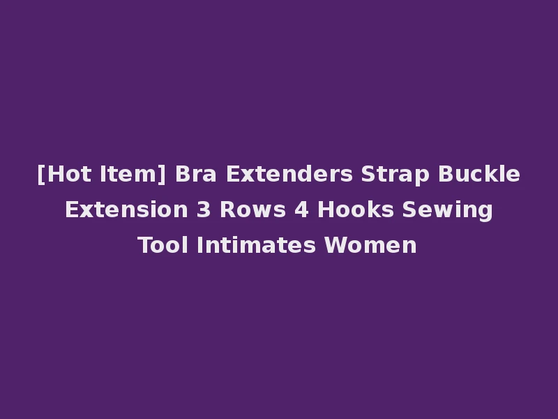 [Hot Item] Bra Extenders Strap Buckle Extension 3 Rows 4 Hooks Sewing Tool Intimates Women