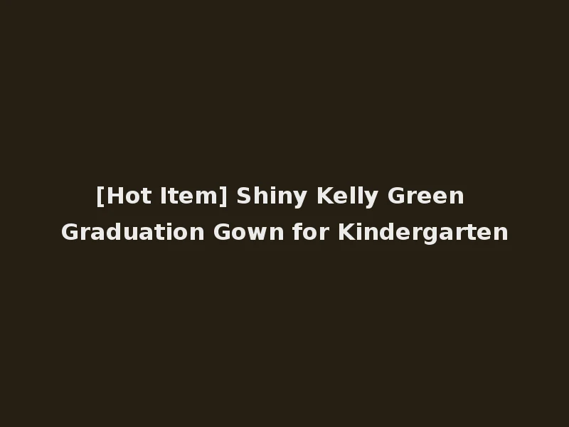 [Hot Item] Shiny Kelly Green Graduation Gown for Kindergarten