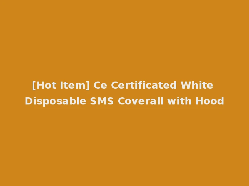 [Hot Item] Ce Certificated White Disposable SMS Coverall with Hood