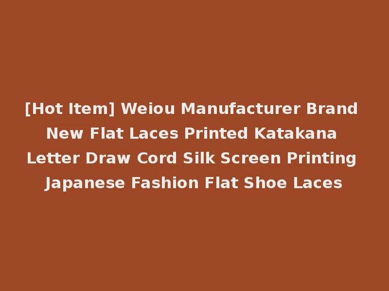 [Hot Item] Weiou Manufacturer Brand New Flat Laces Printed Katakana Letter Draw Cord Silk Screen Printing Japanese Fashion Flat Shoe Laces