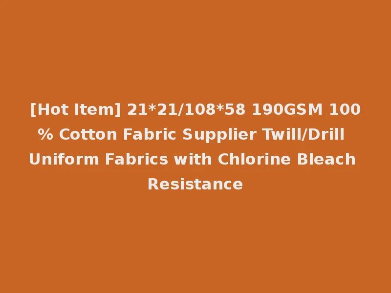 [Hot Item] 21*21/108*58 190GSM 100% Cotton Fabric Supplier Twill/Drill Uniform Fabrics with Chlorine Bleach Resistance