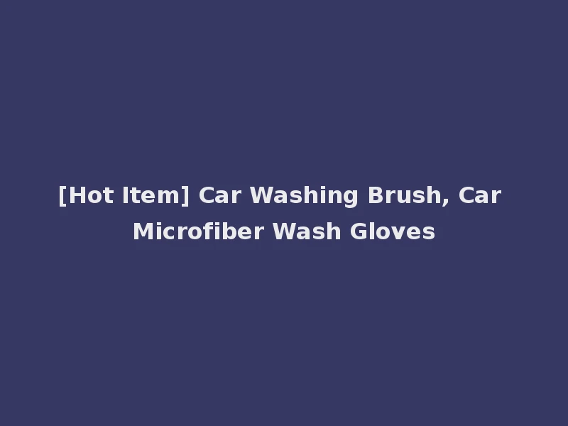 [Hot Item] Car Washing Brush, Car Microfiber Wash Gloves