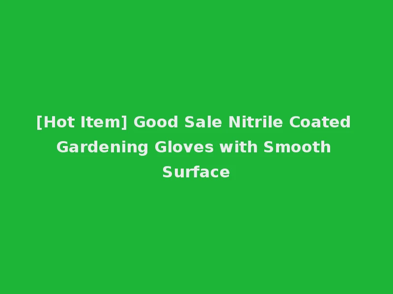 [Hot Item] Good Sale Nitrile Coated Gardening Gloves with Smooth Surface