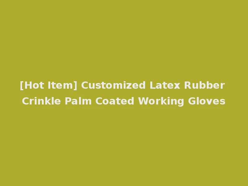 [Hot Item] Customized Latex Rubber Crinkle Palm Coated Working Gloves