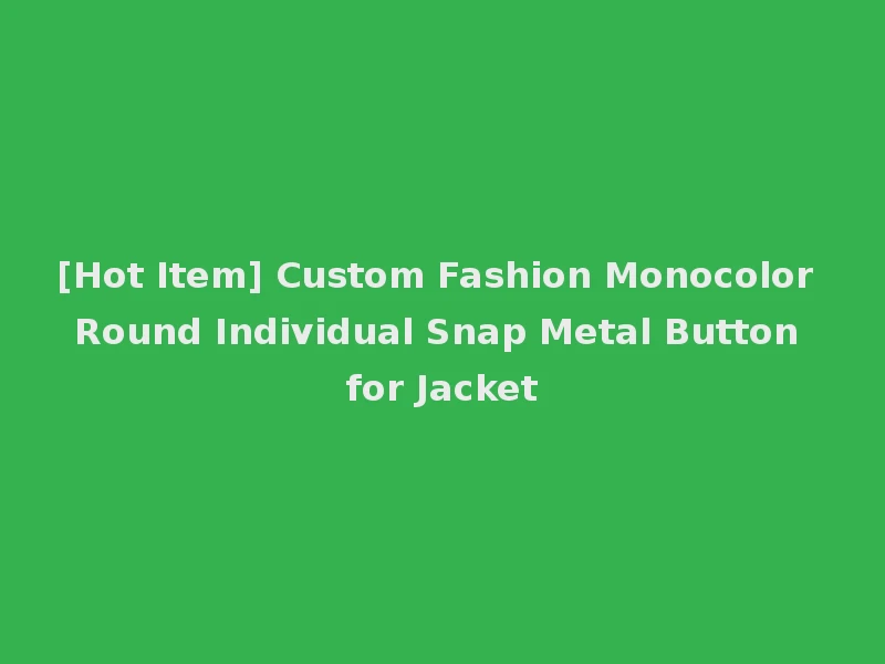 [Hot Item] Custom Fashion Monocolor Round Individual Snap Metal Button for Jacket