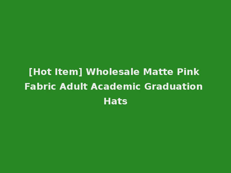 [Hot Item] Wholesale Matte Pink Fabric Adult Academic Graduation Hats