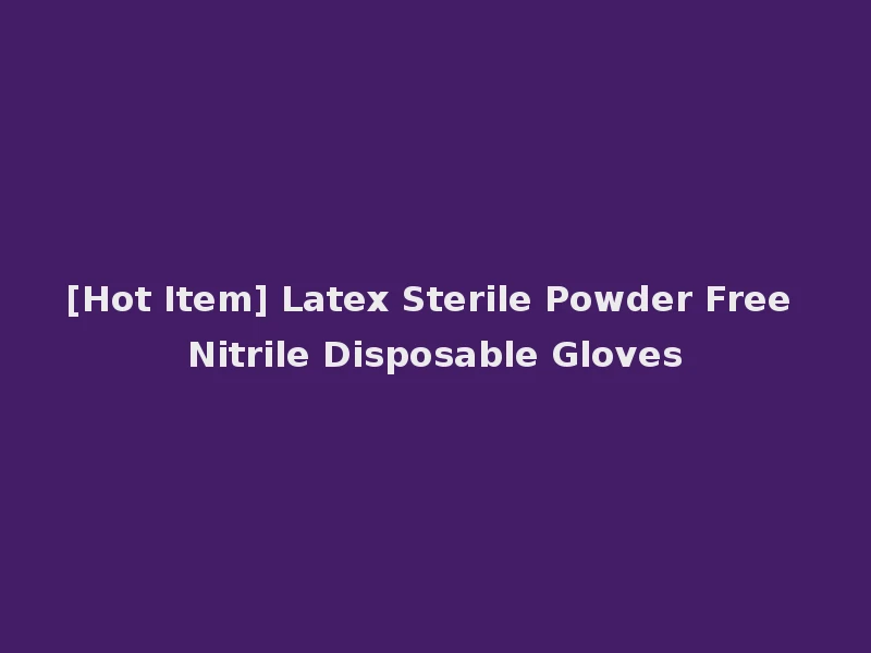 [Hot Item] Latex Sterile Powder Free Nitrile Disposable Gloves