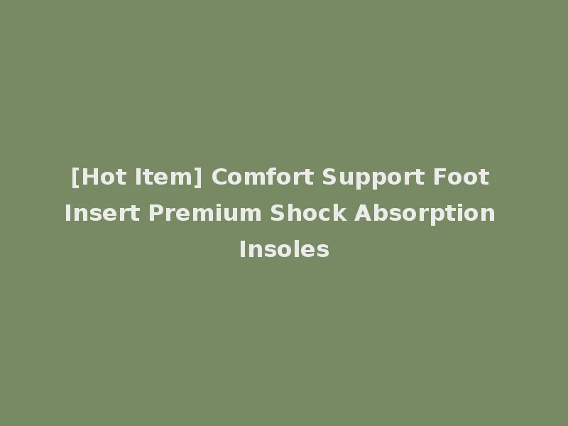 [Hot Item] Comfort Support Foot Insert Premium Shock Absorption Insoles