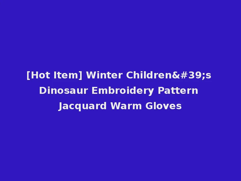[Hot Item] Winter Children's Dinosaur Embroidery Pattern Jacquard Warm Gloves