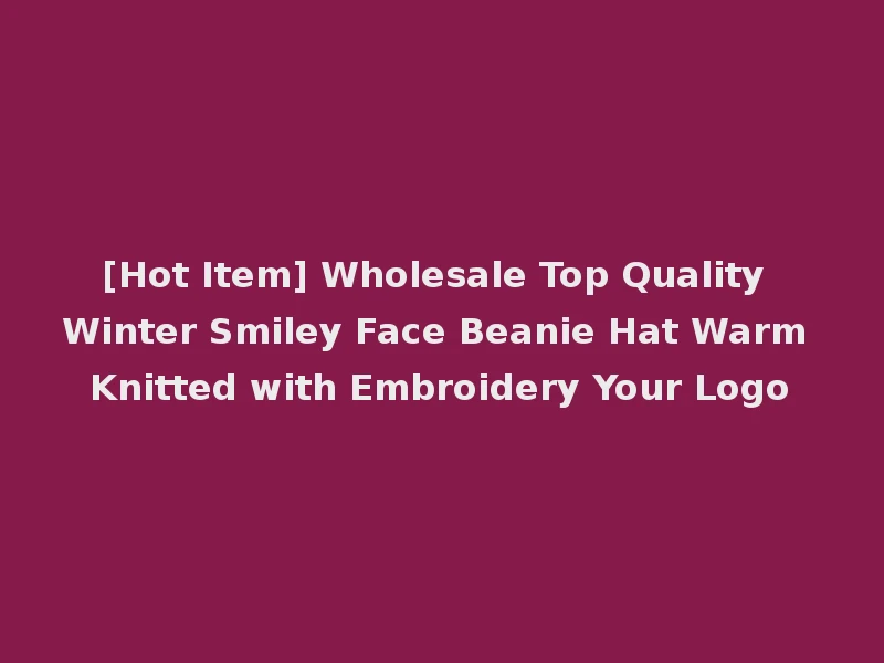 [Hot Item] Wholesale Top Quality Winter Smiley Face Beanie Hat Warm Knitted with Embroidery Your Logo