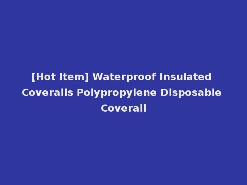 [Hot Item] Waterproof Insulated Coveralls Polypropylene Disposable Coverall