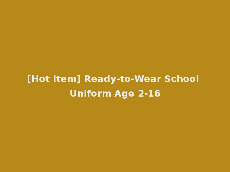 [Hot Item] Ready-to-Wear School Uniform Age 2-16