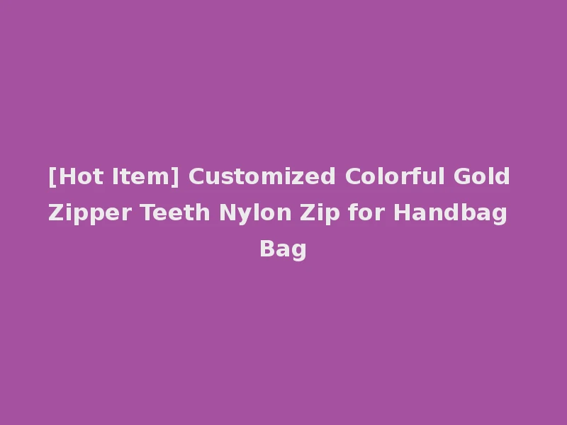 [Hot Item] Customized Colorful Gold Zipper Teeth Nylon Zip for Handbag Bag