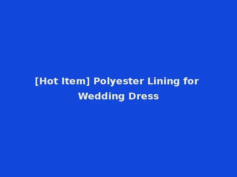 [Hot Item] Polyester Lining for Wedding Dress