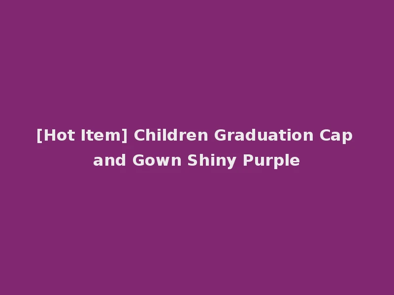[Hot Item] Children Graduation Cap and Gown Shiny Purple