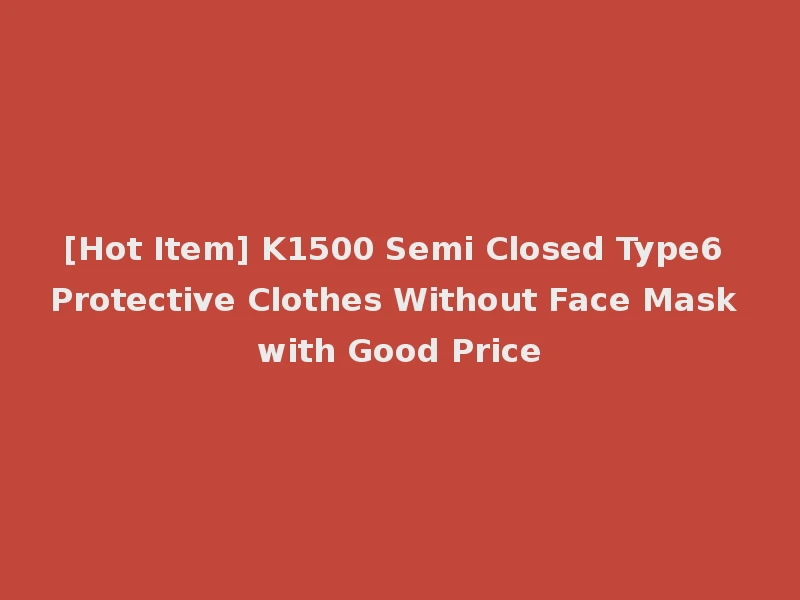 [Hot Item] K1500 Semi Closed Type6 Protective Clothes Without Face Mask with Good Price