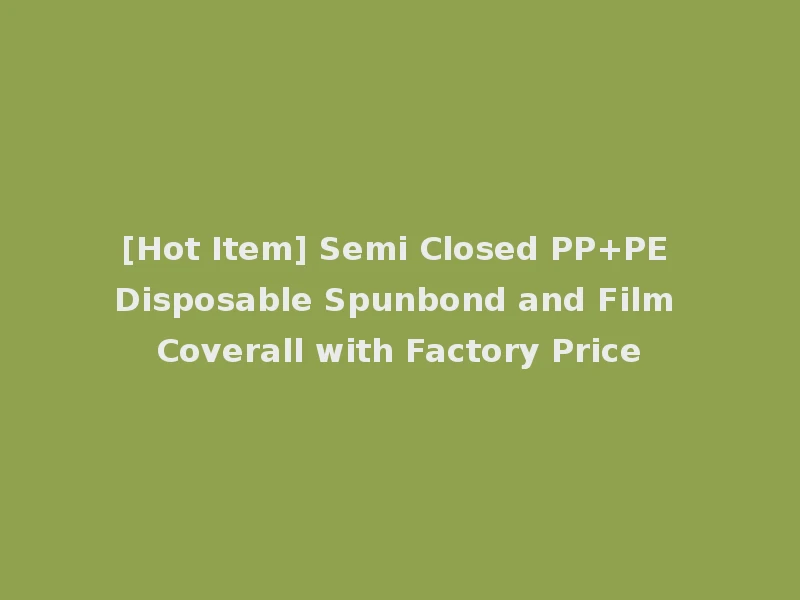 [Hot Item] Semi Closed PP+PE Disposable Spunbond and Film Coverall with Factory Price