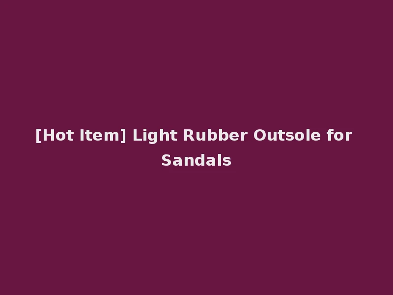 [Hot Item] Light Rubber Outsole for Sandals