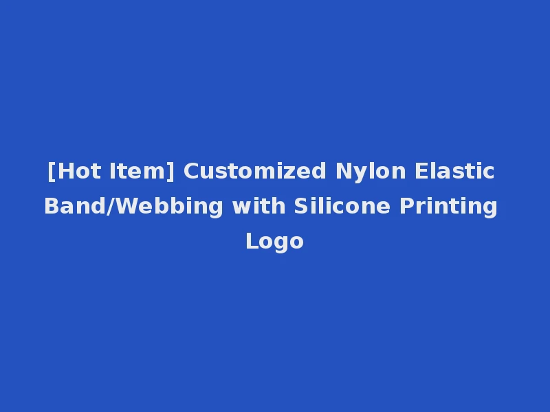 [Hot Item] Customized Nylon Elastic Band/Webbing with Silicone Printing Logo