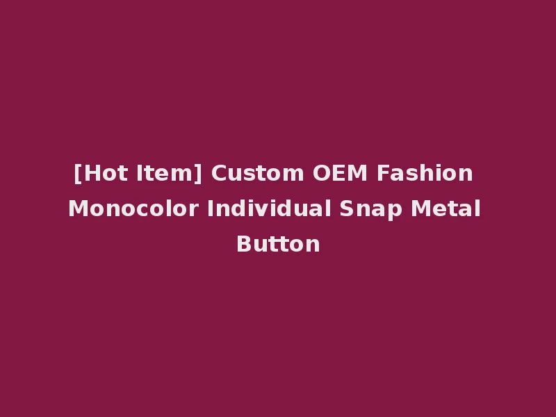 [Hot Item] Custom OEM Fashion Monocolor Individual Snap Metal Button