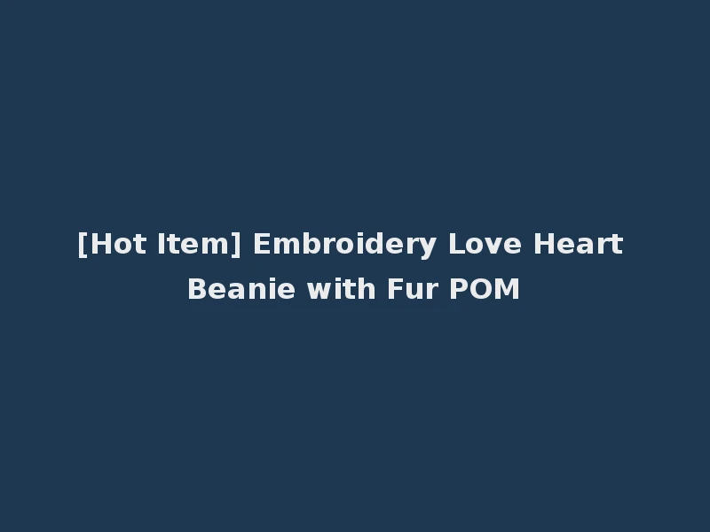[Hot Item] Embroidery Love Heart Beanie with Fur POM
