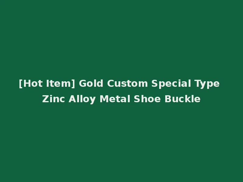 [Hot Item] Gold Custom Special Type Zinc Alloy Metal Shoe Buckle