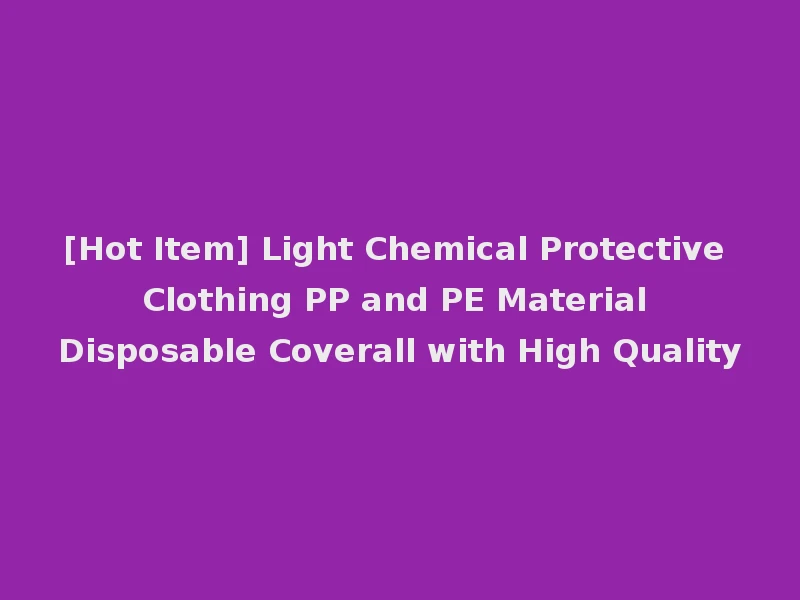 [Hot Item] Light Chemical Protective Clothing PP and PE Material Disposable Coverall with High Quality