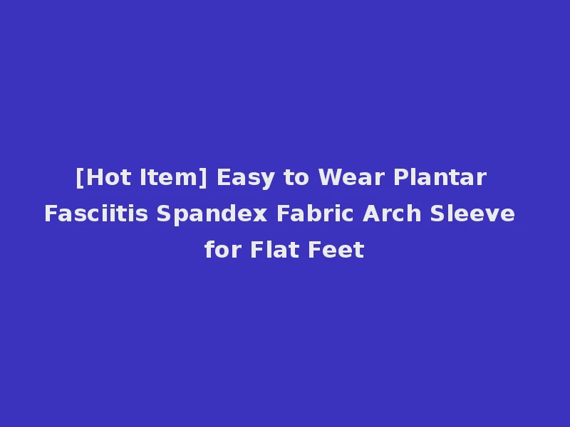 [Hot Item] Easy to Wear Plantar Fasciitis Spandex Fabric Arch Sleeve for Flat Feet