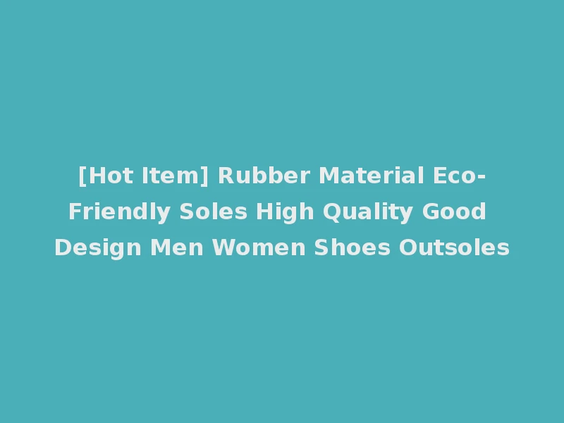 [Hot Item] Rubber Material Eco-Friendly Soles High Quality Good Design Men Women Shoes Outsoles