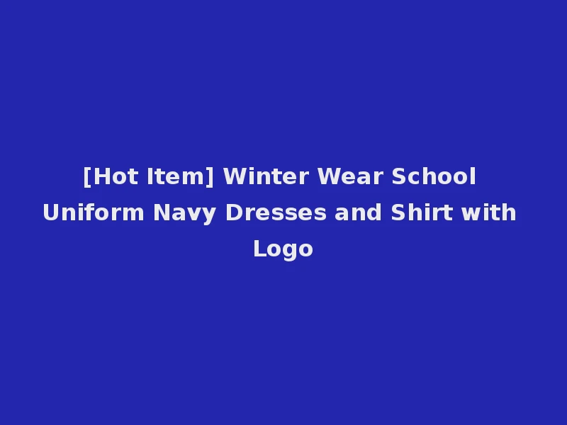 [Hot Item] Winter Wear School Uniform Navy Dresses and Shirt with Logo
