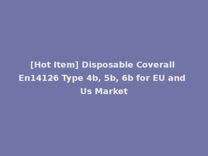 [Hot Item] Disposable Coverall En14126 Type 4b, 5b, 6b for EU and Us Market