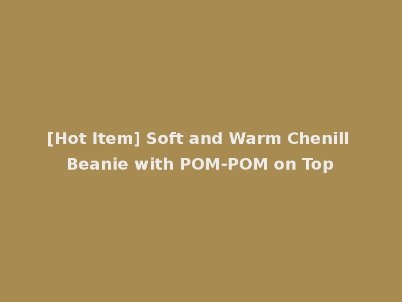 [Hot Item] Soft and Warm Chenill Beanie with POM-POM on Top