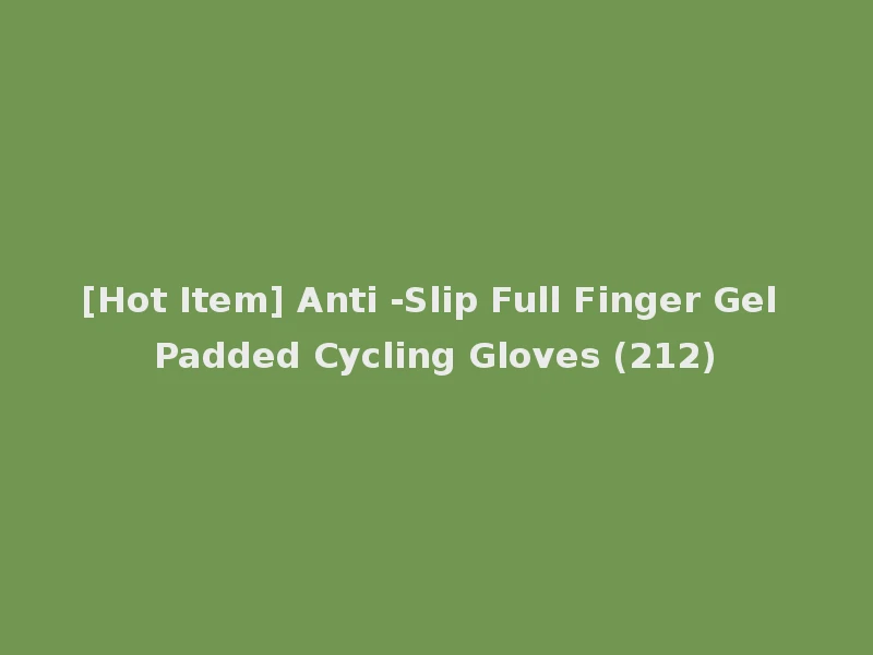 [Hot Item] Anti -Slip Full Finger Gel Padded Cycling Gloves (212)