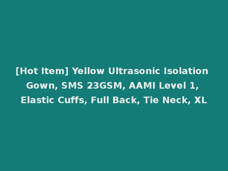 [Hot Item] Yellow Ultrasonic Isolation Gown, SMS 23GSM, AAMI Level 1, Elastic Cuffs, Full Back, Tie Neck, XL