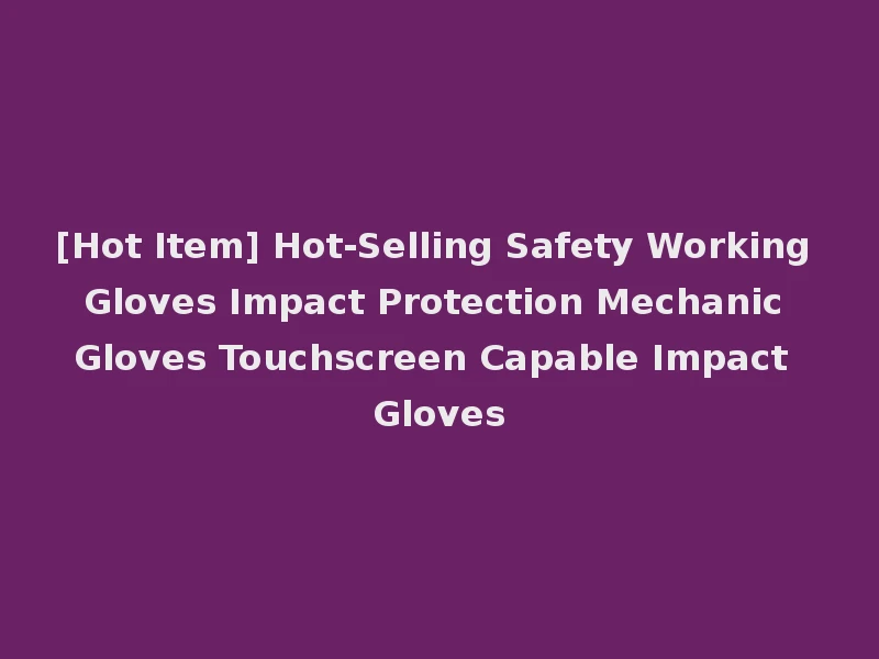 [Hot Item] Hot-Selling Safety Working Gloves Impact Protection Mechanic Gloves Touchscreen Capable Impact Gloves