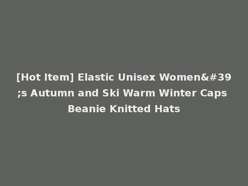 [Hot Item] Elastic Unisex Women's Autumn and Ski Warm Winter Caps Beanie Knitted Hats