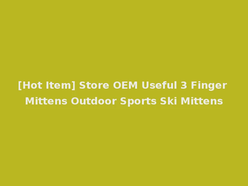 [Hot Item] Store OEM Useful 3 Finger Mittens Outdoor Sports Ski Mittens