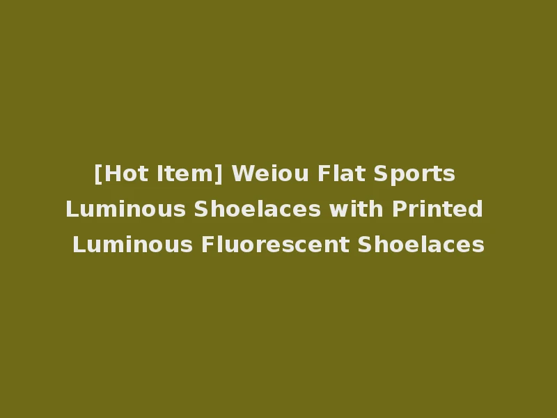 [Hot Item] Weiou Flat Sports Luminous Shoelaces with Printed Luminous Fluorescent Shoelaces