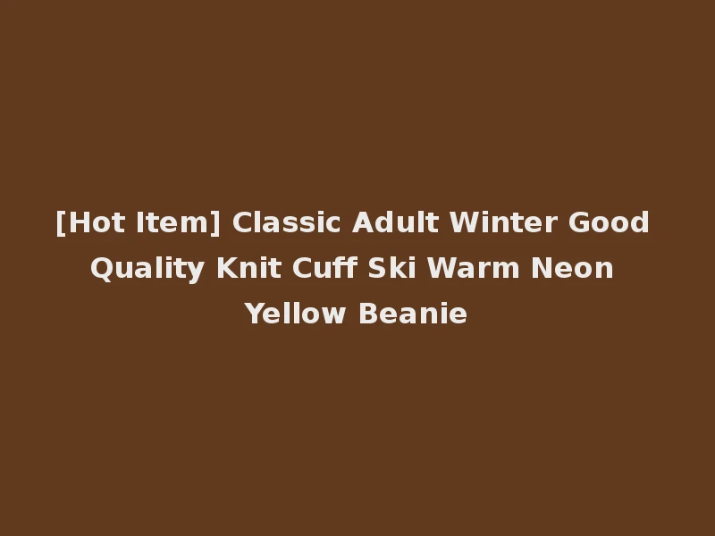 [Hot Item] Classic Adult Winter Good Quality Knit Cuff Ski Warm Neon Yellow Beanie