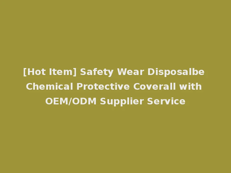 [Hot Item] Safety Wear Disposalbe Chemical Protective Coverall with OEM/ODM Supplier Service