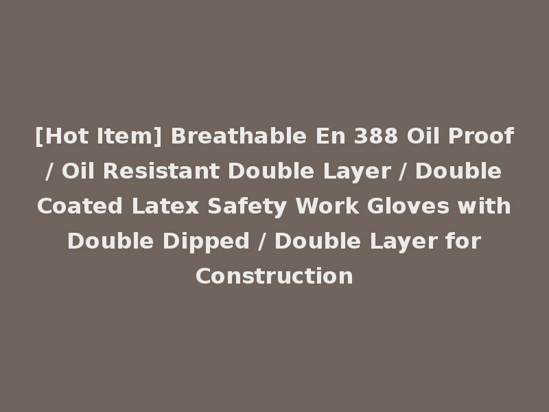 [Hot Item] Breathable En 388 Oil Proof / Oil Resistant Double Layer / Double Coated Latex Safety Work Gloves with Double Dipped / Double Layer for Construction