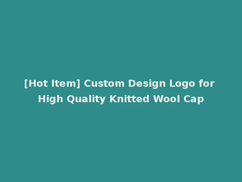 [Hot Item] Custom Design Logo for High Quality Knitted Wool Cap
