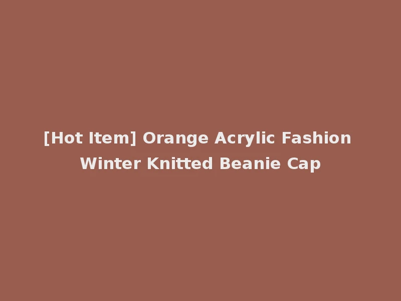 [Hot Item] Orange Acrylic Fashion Winter Knitted Beanie Cap