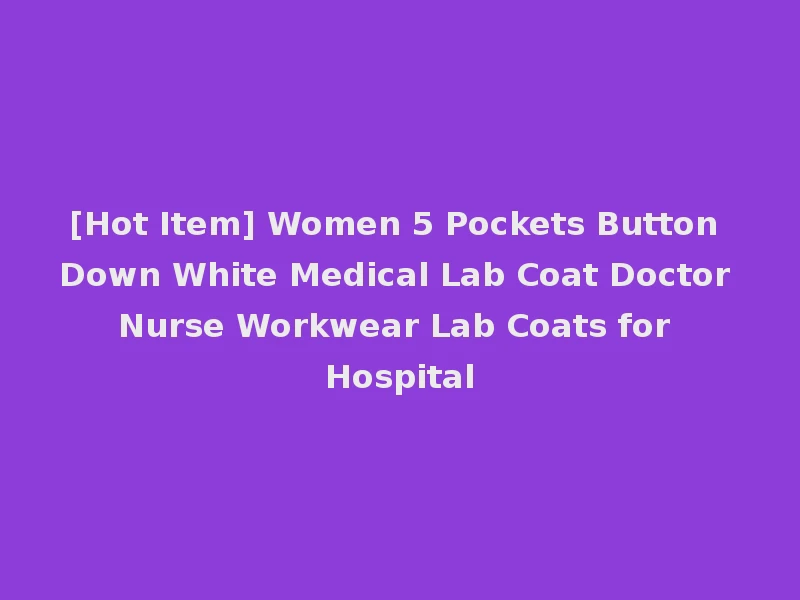 [Hot Item] Women 5 Pockets Button Down White Medical Lab Coat Doctor Nurse Workwear Lab Coats for Hospital