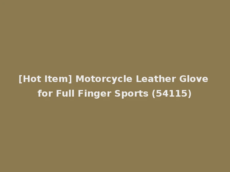 [Hot Item] Motorcycle Leather Glove for Full Finger Sports (54115)