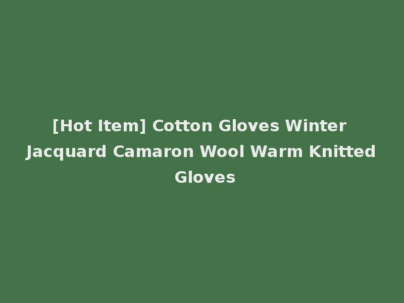[Hot Item] Cotton Gloves Winter Jacquard Camaron Wool Warm Knitted Gloves