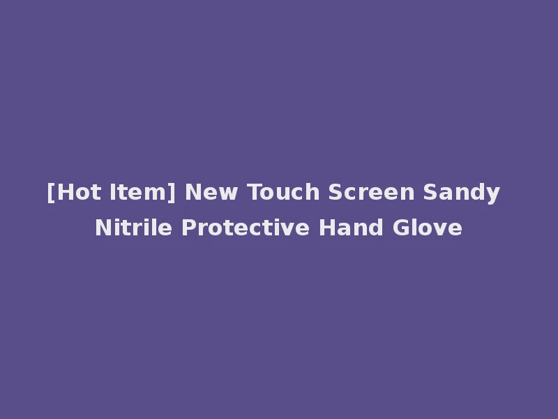 [Hot Item] New Touch Screen Sandy Nitrile Protective Hand Glove