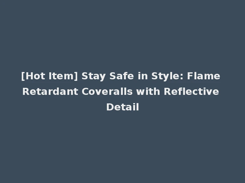[Hot Item] Stay Safe in Style: Flame Retardant Coveralls with Reflective Detail